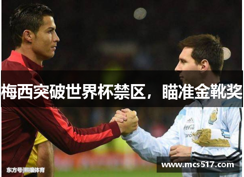 梅西突破世界杯禁区，瞄准金靴奖